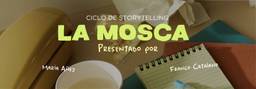 La Mosca - Ciclo de Storytelling