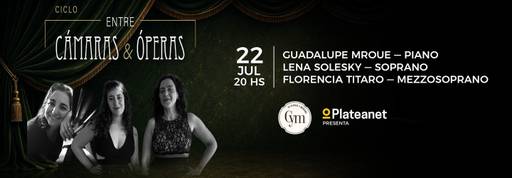 Ciclo Entre Camaras y Operas - Guadalupe Mroue - Lena Solesky - Florencia Titaro