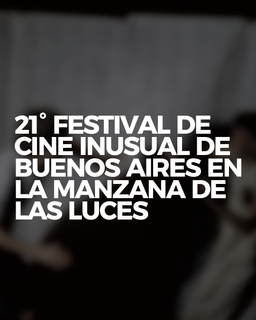 21° FESTIVAL DE CINE INUSUAL DE BUENOS AIRES EN LA MANZANA DE LAS LUCES | Complejo Histórico Cultural Manzana de las Luces